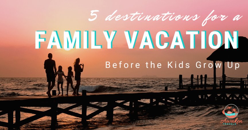 5 Family Trips to Take Before the Kids Grow Up