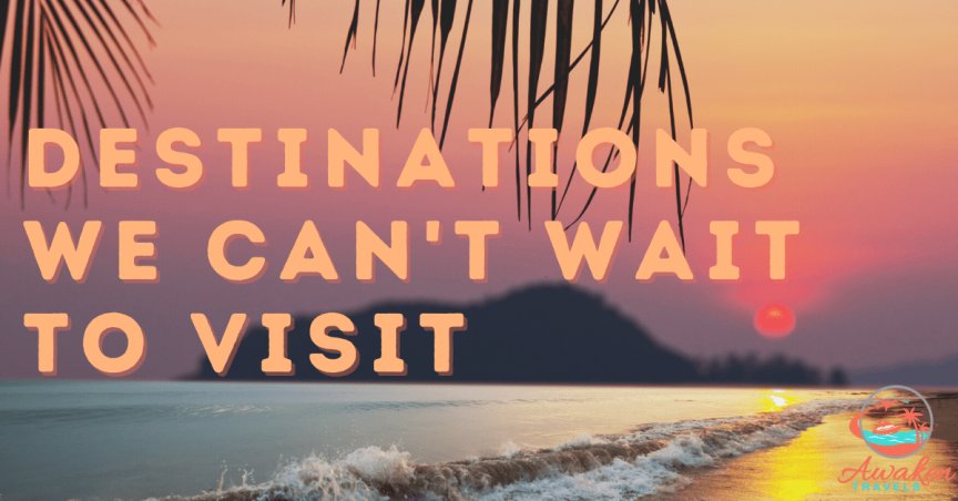 5 Destinations We Can't Wait to Visit Again