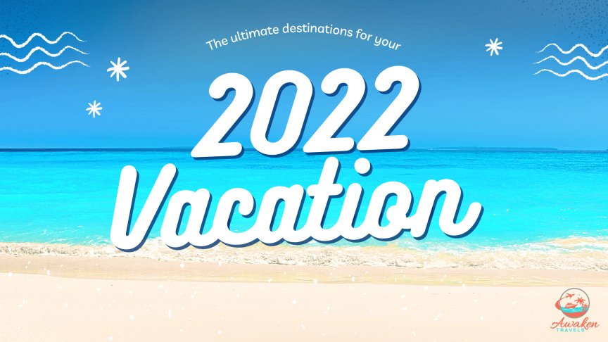 The Best Destinations for Your 2022 Vacation