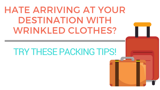 Hate Arriving at Your Destination with Wrinkled Clothes? Try These Packing Tips!