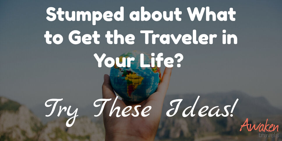 Stumped about What to Get the Traveler in Your Life? Try These Ideas!