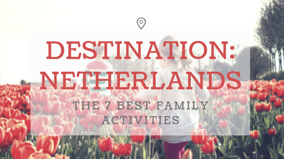 The Best Activities for a Family Vacation in the Netherlands