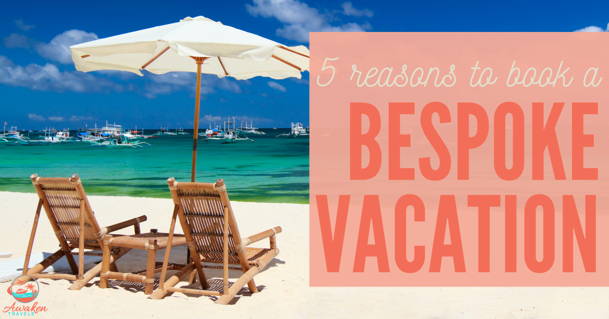 5 Reasons to Book a Bespoke Vacation