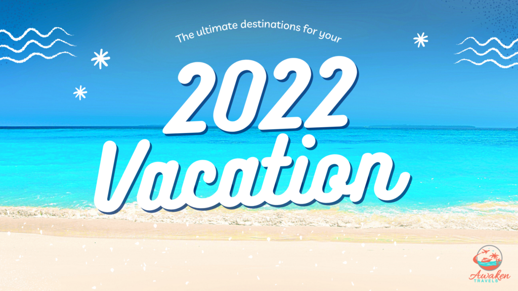 The Best Destinations for Your 2022 Vacation